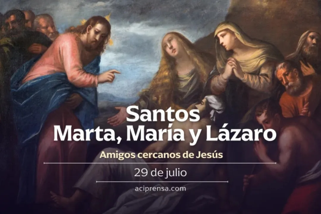 Hoy la Iglesia celebra a los santos Marta, María y Lázaro, los amigos cercanos de Jesús